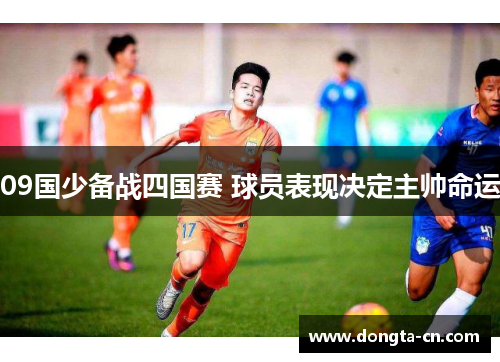 09国少备战四国赛 球员表现决定主帅命运